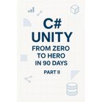 C# Unity from Zero to Hero in 90 Days Part 2: Part 2: Game Systems (Days 46-90)