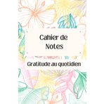 Cahier de note Gratitude : Cultivez la Joie Quotidienne