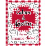 Cahier de Recettes, Pour ma Mamie Chérie: Pour 51 Recettes | à Remplir et Personnaliser | Parfait Carnet pour conserver et Transmettre | Notes & Photos de Vos Plats