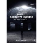 Çalışarak Mutlu Bir Dünya Kurmak Mümkün Mü? - Erhan Aydıner