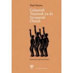 ÇALIŞARAK YAŞAMAK YA DA SAVAŞARAK ÖLMEK KÜRESEL İŞÇİ SINIFI NASIL OLUŞTU? - PAUL MASON