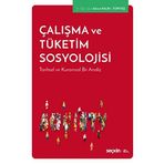 Çalışma ve Tüketim Sosyolojisi - Tarihsel Kuramsal Bir Analiz - Kolektif