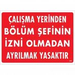 Çalışma Yerinden Bölüm Inin Izni Olmadan Ayrılmak Yasaktır Uyarı Levhası 25X35 KOD239