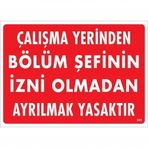 Çalışma Yerinden Bölüm Şefinin İzni Olmadan Ayrılmak Yasaktır Uyarı Levhası 25x35 Kod:239