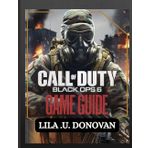 CALL OF DUTY: BLACK OPS 6 GAME GUIDE: Expert Tips, Strategies, And Secrets To Conquer Campaign, Multiplayer, And Zombies Modes