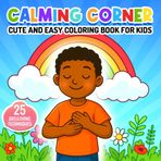 Calming Corner Cute and Easy Coloring Book for Kids: 25 Breathing Techniques for Kids, Mindfulness Coloring and Calm Down Corner Activities to Build ... and Support Social Emotional Learning (SEL).