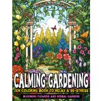 Calming Gardening Zen Coloring Book to Relax and De-Stress: Blooming Flowers and Herbal Gardens