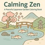 Calming Zen: Peaceful Coloring Book Pages of Japanese Gardens, Animals, and Nature for Stress Relief: A Peaceful Japanese Garden Coloring Book for Relaxation and Mindfulness
