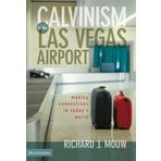 Calvinism in the Las Vegas Airport: Making Connections in Today's World by Richard J. Mouw (2004-10-10)