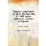 Camden's Compliment to Walt Whitman, May 31, 1889: Notes, Addresses, Letters, Telegrams [1889 ]