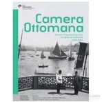 Camera Ottomana - Osmanlı İmparatorluğu’nda Fotoğraf ve Modernite 1840-1914 - Peter Louis Bonfitto Bahattin Öztuncay Frances Terpak Zeynep Çelik Edhem Eldem