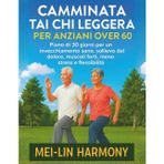 Camminata Tai CHI Leggera Per Anziani Over 60: Piano di 30 giorni per un invecchiamento sano, sollievo dal dolore, muscoli forti, meno stress e flessibilità