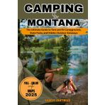 CAMPING IN MONTANA 2025: The Ultimate Guide To Tent And RV Campgrounds, State Parks, And Hidden Outdoor Getaways