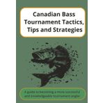 Canadian Bass Tournament Tactics, Tips and Strategies: A Guide to becoming a more Successful Knowledgeable Tournament Angler