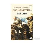 Çanakkale Olmasaydı... O Olmasaydı... - Orhan Karaveli