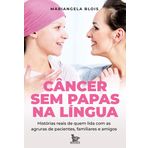 Cancer Sem Papas na Linngua - Historias reais de quem lida com as agruras de pacientes familiares e amigos (Em Portugues do Brasil)