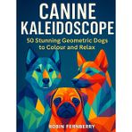 Canine Kaleidoscope: Beautiful Geometric Dog Designs to Colour and Unwind