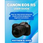 Canon EOS R5 User Guide: Step-by-step camera setup and simple controls designed for beginners and seniors