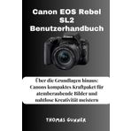 Canon EOS Rebel SL2 Benutzerhandbuch: Über die Grundlagen hinaus: Canons kompaktes Kraftpaket für atemberaubende Bilder und nahtlose Kreativität meistern