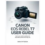 Canon EOS Rebel T7 User Guide: Learn Your Camera Quickly and Take Better Photos from Day One