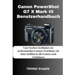 Canon PowerShot G7 X Mark III Benutzerhandbuch: Vom Taschen-Kraftpaket zur professionellen Content-Erstellung: Ein tiefer Einblick in alle Features und Funktionen