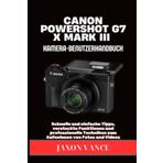 CANON POWERSHOT G7 X MARK III KAMERA-BENUTZERHANDBUCH: Schnelle und einfache Tipps, versteckte Funktionen und professionelle Techniken zum Aufnehmen von Fotos und Videos