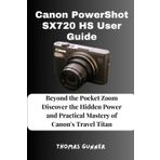 Canon PowerShot SX720 HS User Guide: Beyond the Pocket Zoom Discover the Hidden Power and Practical Mastery of Canon's Travel Titan
