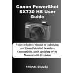 Canon PowerShot SX730 HS User Guide: Your Definitive Manual to Unlocking 40x Zoom Potential, Seamless Connectivity, and Capturing Every Moment with Precision
