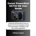 Canon PowerShot SX740 HS User Guide: Unlock the Full Potential of Your 40x Zoom & 4K Travel Companion A Deep Dive into Features, Techniques, and Real-World Applications