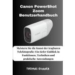 Canon PowerShot Zoom Benutzerhandbuch: Meistern Sie die Kunst der tragbaren Telefotografie: Ein tiefer Einblick in Funktionen, Techniken und praktische Anwendungen