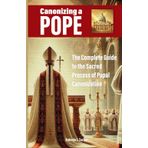 Canonizing a Pope: The Complete Guide to the Sacred Process of Papal Canonization