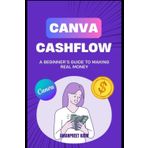 CANVA CASHFLOW : A BEGINNER'S GUIDE TO MAKING REAL MONEY: PASSIVE INCOME IDEAS (Money Mindset Series)