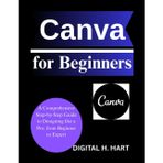 Canva for Beginners: A Comprehensive Step-by-Step Guide to Designing like a Pro, from Beginner to Expert