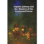 Captain Johnny & the Mystery of the Enchanted Forest: A Forest Full of Wonders, Whispers, and Wild Discoveries (Captain Johnny and the Quest for Nature’s Treasure)