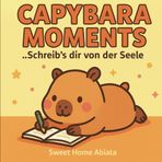 Capybara Moments – Schreib’s dir von der Seele: Dein 80-Tagebuch mit süßen Capybara Motiven auf jeder Seite
