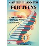 Career Planning for Teens: A Step-by-Step Guide to Exploring Your Passions and Building a Fulfilling Career