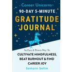 Career Unicorns™ 90-Day 5-Minute Gratitude Journal: An Easy & Proven Way To Cultivate Mindfulness, Beat Burnout & Find Career Joy | Perfect Gift For Yourself Or Loved Ones