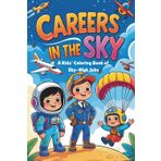 Careers In the Sky - A Kids' Coloring Book of Sky-High Jobs: Explore Exciting Sky Careers for Kids with Fun Coloring Pages of Pilots, Astronauts, ... Airplanes, and More (Coloring books for kids)