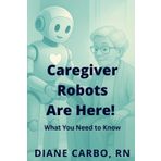 Caregiver Robots are Here! What You Need to Know: Learn About this Growing Phenomenon