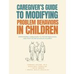 Caregiver’s Guide to Modifying Problem Behaviors in Children: Empowering Caregivers to Foster Resilience and Positive Behavior in Children