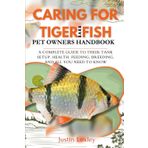 Caring for Tiger Barb Fish Pet Owners Handbook: A Complete Guide to Their Tank Setup, Health, Feeding, Breeding, and All You Need to Know