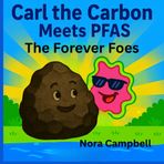 Carl The Carbon Meets PFAS: The Forever Foes: Fun, Science-Packed Adventure About Clean Water and Clever Filters| ages 5-8 yrs. old. (Carl the Carbons Great Adventures)