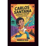 CARLOS SANTANA BIOGRAPHY FOR KIDS: The Guitar Hero Who Proved That Being Different Makes You Special