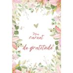 Carnet de Gratitude – Mes Moments de Bonheur au Quotidien: Journal guidé pour cultiver la gratitude, célébrer les petites victoires et retrouver la sérénité jour après jour