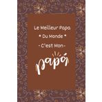Carnet de Notes : Le Meilleur Papa Du Monde C'est Mon Papa: Cahier de notes pour Papa, idée de cadeau papa original rigolo drôle anniversaire noël,120 pages lignées