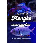 Carnet De Plongée sous Marine : 100 Plongées scuba diving: Livre de Plongée à remplir entraînement, certification et plaisir | dive logbook scuba log ... plongée pour adulte homme femme ado enfant