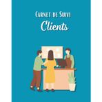 Carnet de Suivi Clients: Carnet de Gestion Clientèle - 160 Pages pour Prospects, Clients Fidèles et Notes