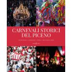 Carnevali storici del piceno. Ascoli Piceno, Castignano, Offida, Pito, Pozza e Umito. Ediz. a colori