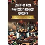 Carnivoor Dieet Slowcooker Recepten Kookboek: Stevige, eiwitrijke en moeiteloze maaltijden voor optimale gezondheid