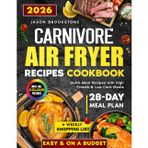 Carnivore Air Fryer Recipes Cookbook: Quick & Budget-Friendly Meat-Based Meals with High-Protein and Low-Carb Recipes, a 28-Day Meal Plan, Weekly Shopping Lists for a Healthy, Stress-Free Lifestyle